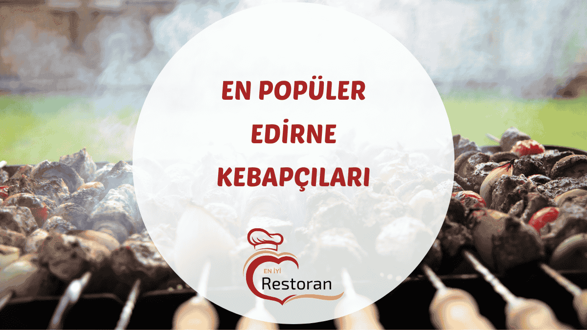 Edirne'deki en iyi kebap, Adana kebap ve ocakbaşı restoranları hakkında güncel bilgiler, adresler ve mekan tavsiyeleri içeren rehber.