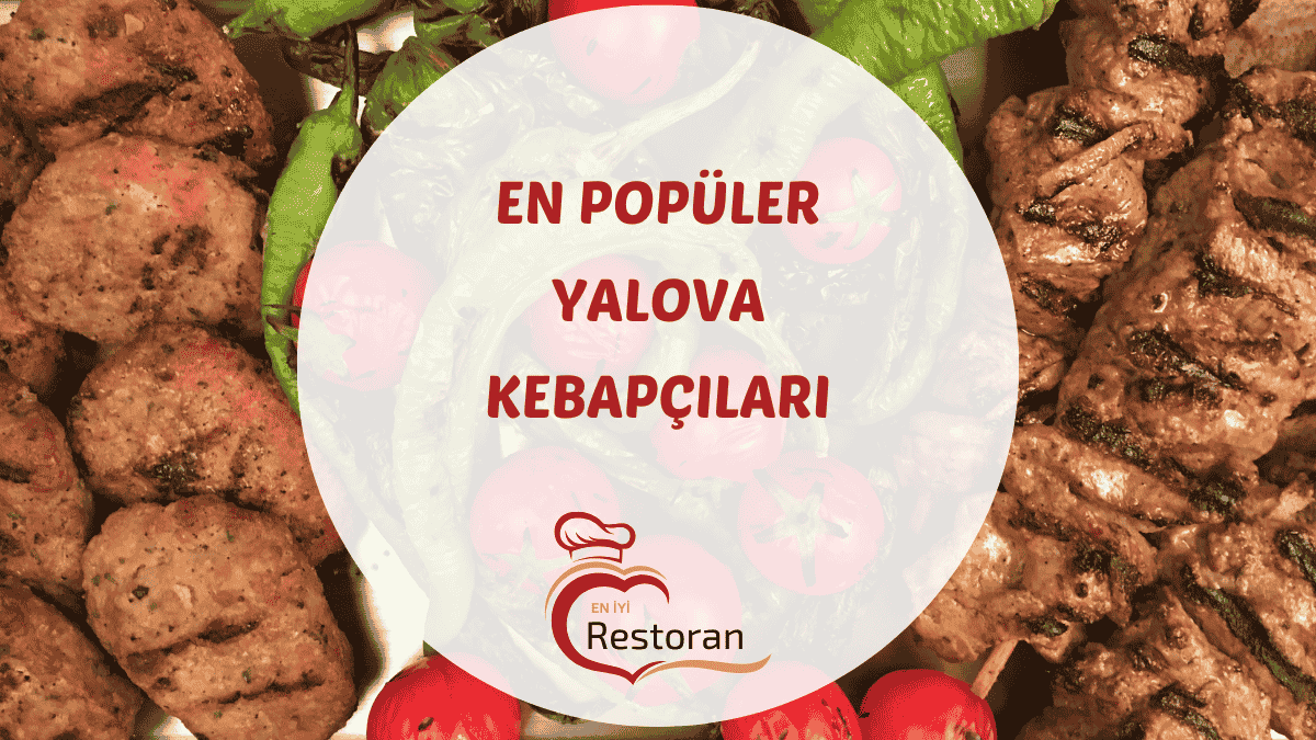 Yalova'daki en iyi kebap, cağ kebap ve ciğer restoranları hakkında güncel bilgiler, adresler ve mekan tavsiyeleri içeren rehber.